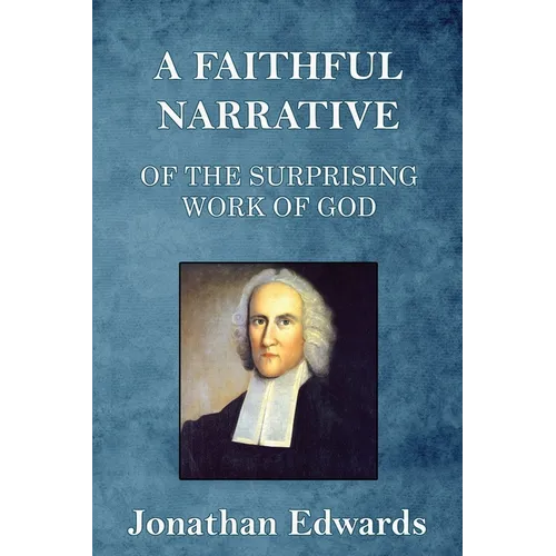 A Faithful Narrative of the Surprising Work of God: in the Conversion of many Hundred Souls in Northampton, of New-England