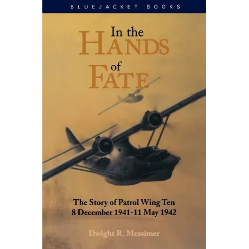 In the Hands of Fate: The Story of Patrol Wing Ten, 8 December 1941-11 May 1942