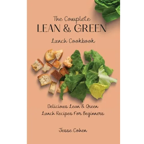 The Complete Lean & Green Lunch Cookbook: Delicious Lean & Green Lunch Recipes For Beginners