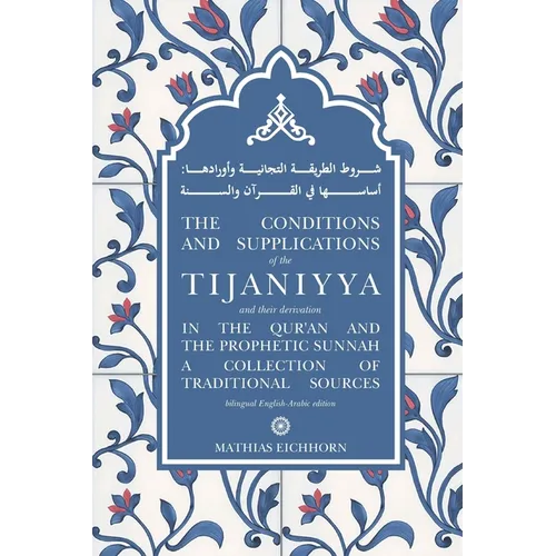 The Conditions and Supplications of the Tijaniyya and their Derivation in the Qur'an and the Prophetic Sunnah: a Collection of Traditional Sources
