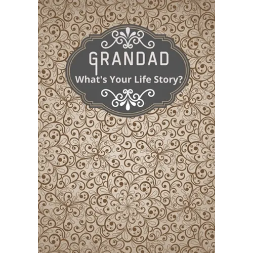 Grandad, What's Your Life Story?: A grandad's life memory journal to fill in and give back life story book for grandparents to give to grandchildren G