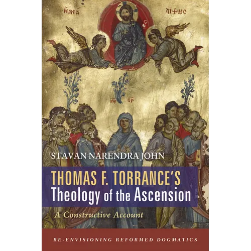Thomas F. Torrance's Theology of the Ascension: A Constructive Account