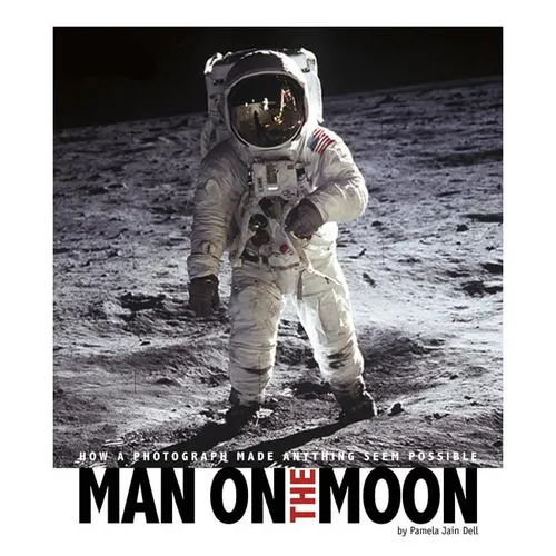 Man on the Moon: How a Photograph Made Anything Seem Possible