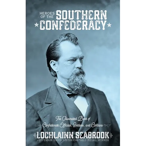 Heroes of the Southern Confederacy: The Illustrated Book of Confederate Officials, Soldiers, and Civilians