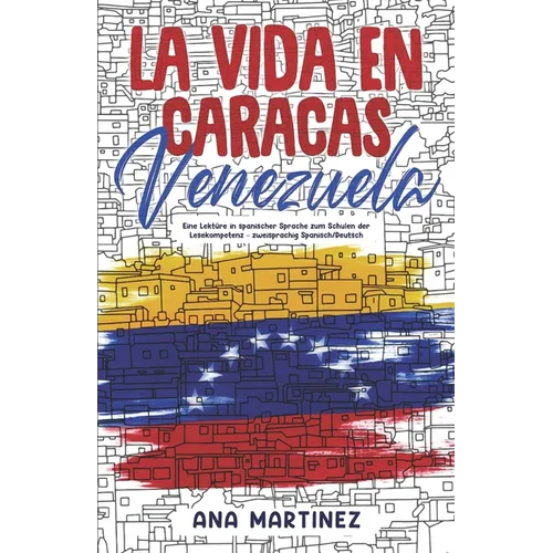 La vida en Caracas, Venezuela: Eine Lektüre in spanischer Sprache zum Schulen der Lesekompetenz - zweisprachig Spanisch/Deutsch
