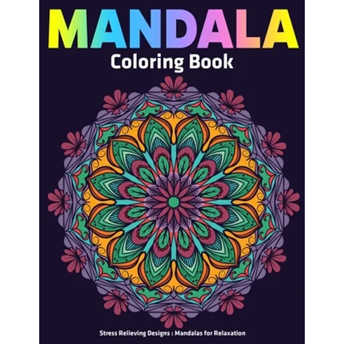 Mandala Coloring Book: Stress Relieving Designs Mandalas For Relaxation: Anti Stress Mandala Designs