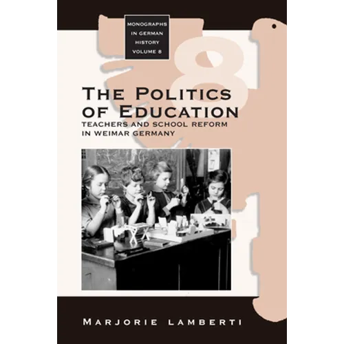 The Politics of Education: Teachers and School Reform in Weimar Germany