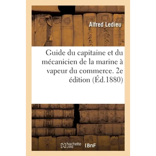 Guide du capitaine et du mécanicien de la marine à vapeur du commerce. 2e édition