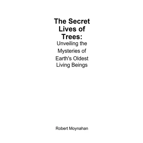 The Secret Lives of Trees: Unveiling the Mysteries of Earth's Oldest Living Beings