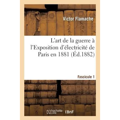 L'Art de la Guerre À l'Exposition d'Électricité de Paris En 1881. Fascicule 1