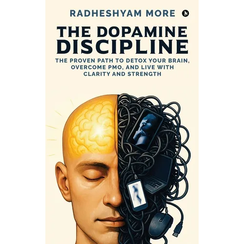 The Dopamine Discipline: The Proven Path to Detox Your Brain, Overcome PMO, and Live with Clarity and Strength