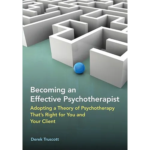 Becoming an Effective Psychotherapist: Adopting a Theory of Psychotherapy That's Right for You and Your Client