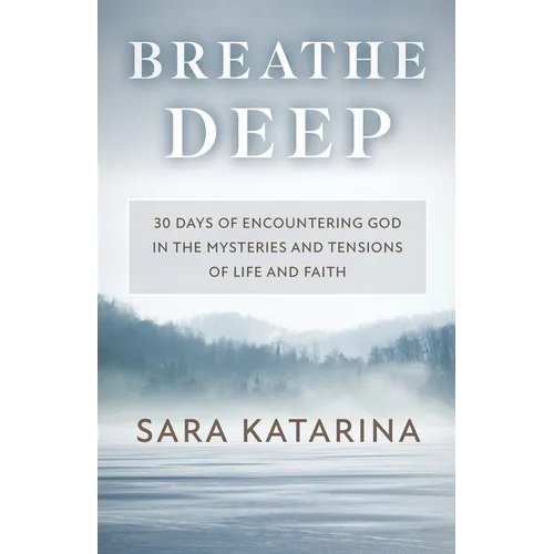 Breathe Deep: 30 Days of Encountering God in the Mysteries and Tensions of Life and Faith