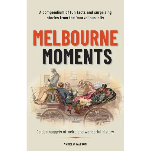 Melbourne Moments: A compendium of fun facts and surprising stories from the 'marvellous' city
