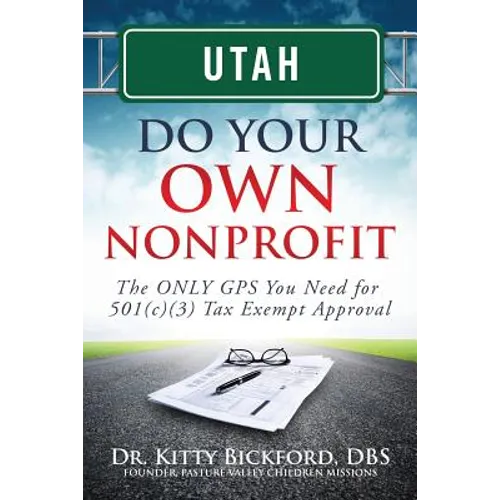 Utah Do Your Own Nonprofit: The ONLY GPS You Need for 501c3 Tax Exempt Approval