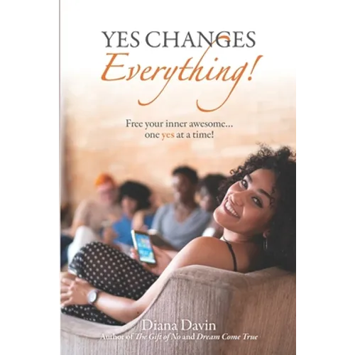 Yes Changes Everything!: Free your inner awesome...one yes at a time