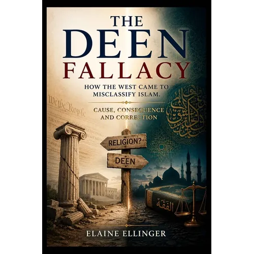 The Deen Fallacy: How the West Came to Misclassify Islam. Cause, Consequence, and Correction