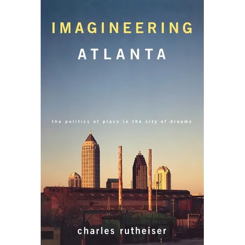 Imagineering Atlanta: The Politics of Place in the City of Dreams