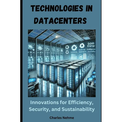 Technologies in Data Centers: Innovations for Efficiency, Security, and Sustainability