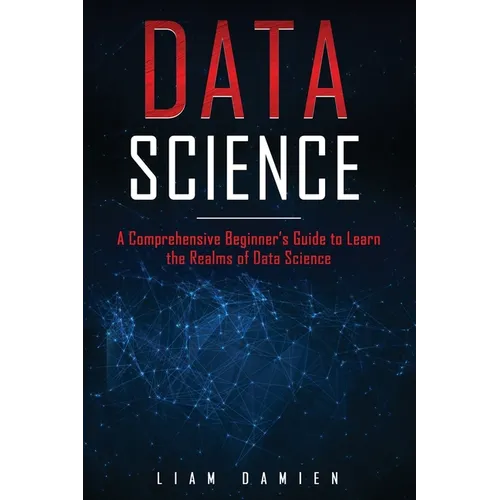 Data Science: A Comprehensive Beginner's Guide to Learn the Realms of Data Science
