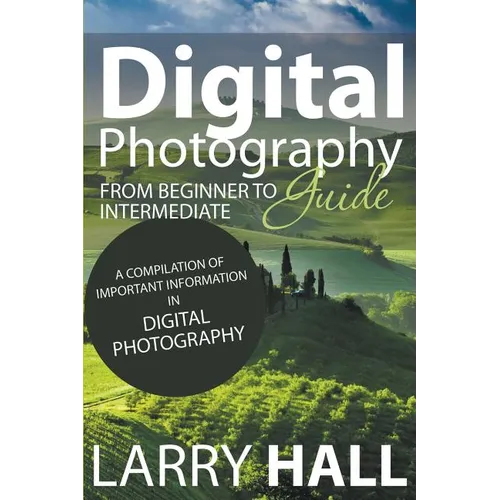 Digital Photography Guide: From Beginner to Intermediate: A Compilation of Important Information in Digital Photography