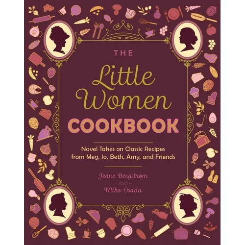 The Little Women Cookbook: Novel Takes on Classic Recipes from Meg, Jo, Beth, Amy and Friends
