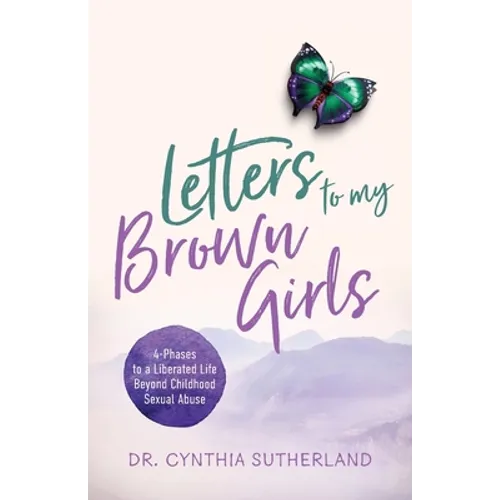 Letters to My Brown Girls: 4-Phases to a Liberated Life Beyond Childhood Sexual Abuse