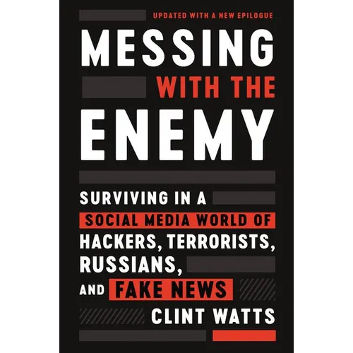 Messing with the Enemy: Surviving in a Social Media World of Hackers, Terrorists, Russians, and Fake News