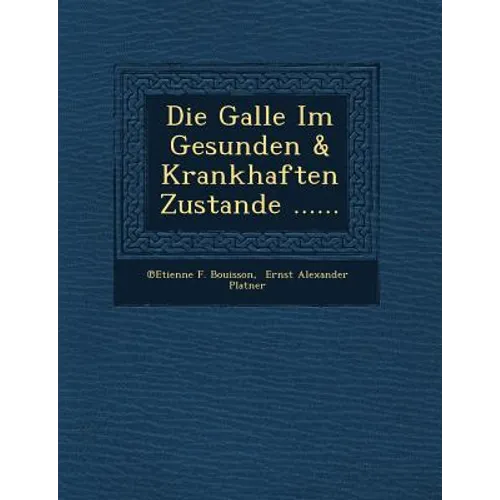 Die Galle Im Gesunden & Krankhaften Zustande ......