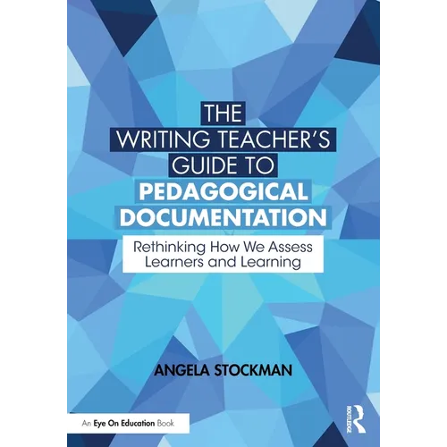 The Writing Teacher's Guide to Pedagogical Documentation: Rethinking How We Assess Learners and Learning