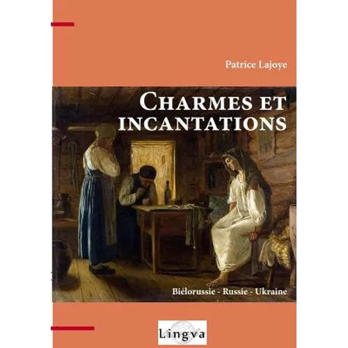 Charmes et incantations. Biélorussie - Russie - Ukraine