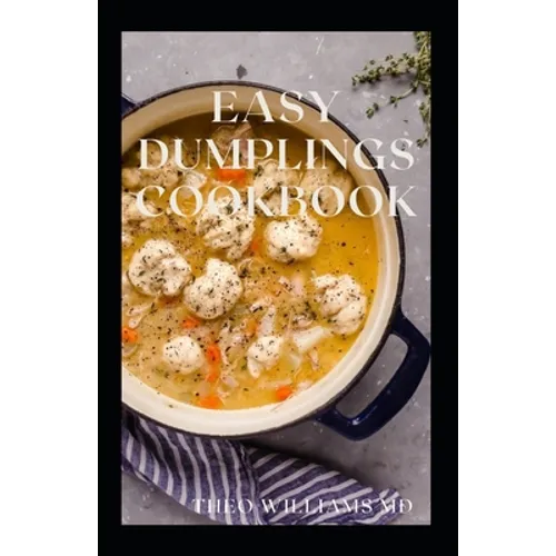 Easy Dumplings Cookbook: Everything You Need To Know About Easy Dumpling Recipes