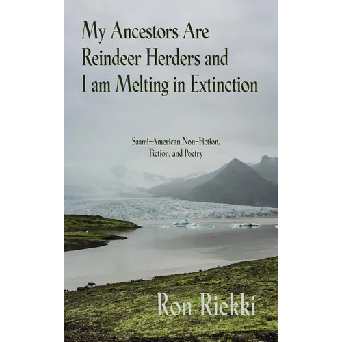 My Ancestors Are Reindeer Herders and I Am Melting In Extinction: Saami-American Non-Fiction, Fiction, and Poetry