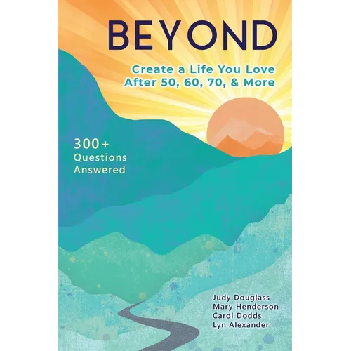Beyond: Create a Life You Love After 50, 60, 70, and More