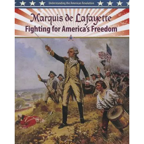 Marquis de Lafayette: Fighting for America's Freedom