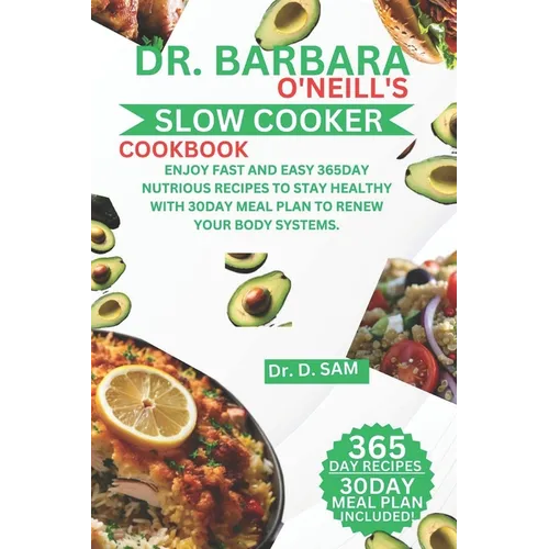 Dr. Barbara O'Neill's Slow Cooker Cookbook: Enjoy fast and easy 365day nutrious recipes to stay healthy with 30day meal plan to renew your body system