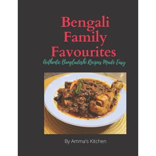 Bengali Family Favourites: 30 Authentic Bangladeshi Recipes Made Easy