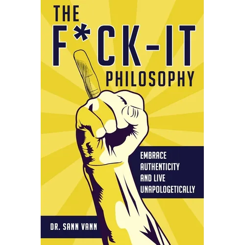 The Fuck-It Philosophy: Embrace Authenticity and Live Unapologetically