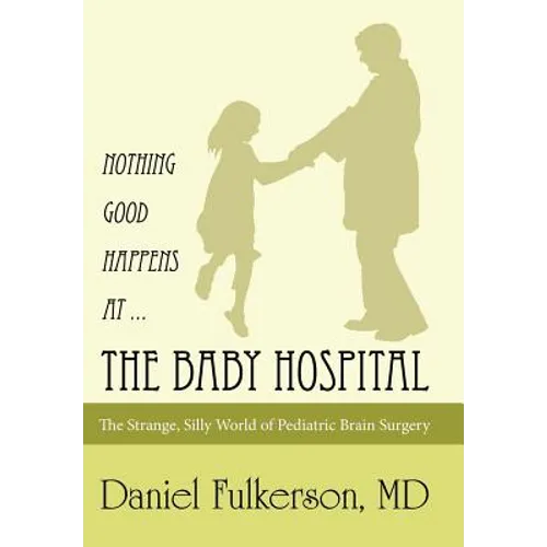 Nothing Good Happens at ... The Baby Hospital: The Strange, Silly World of Pediatric Brain Surgery