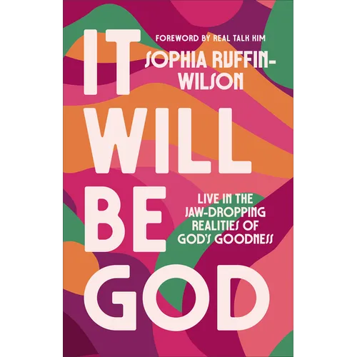 It Will Be God: Live in the Jaw-Dropping Realities of God's Goodness
