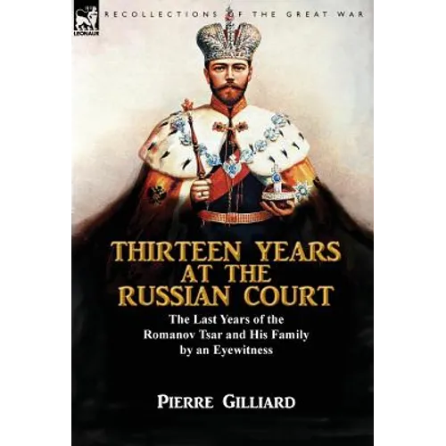 Thirteen Years at the Russian Court: the Last Years of the Romanov Tsar and His Family by an Eyewitness