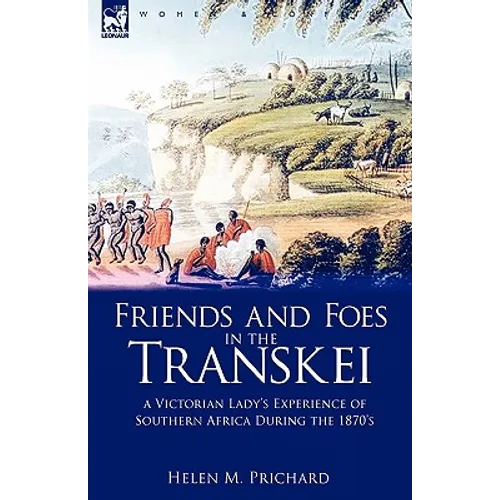 Friends and Foes in the Transkei: A Victorian Lady's Experience of Southern Africa During the 1870s