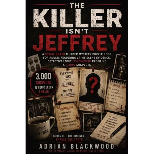 The Killer Isn't Jeffrey: A Serial Killer Murder Mystery Puzzle Book for Adults Featuring Crime Scene Evidence, Detective Logic, Psychopath Profiling