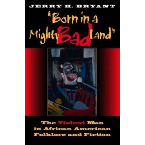 Born in a Mighty Bad Land: The Violent Man in African American Folklore and Fiction - Paperback