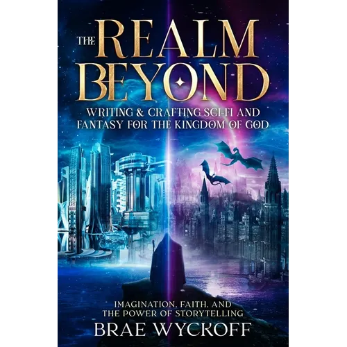 The Realm Beyond: Writing & Crafting Sci-Fi and Fantasy for the Kingdom of God: Imagination, Faith, and the Power of Storytelling