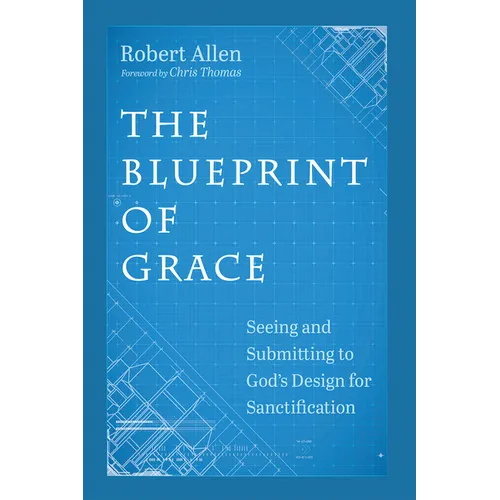 The Blueprint of Grace: Seeing and Submitting to God's Design for Sanctification