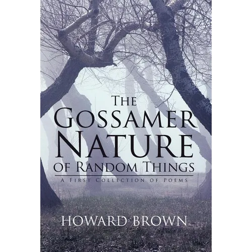 The Gossamer Nature of Random Things: A First Collection of Poems