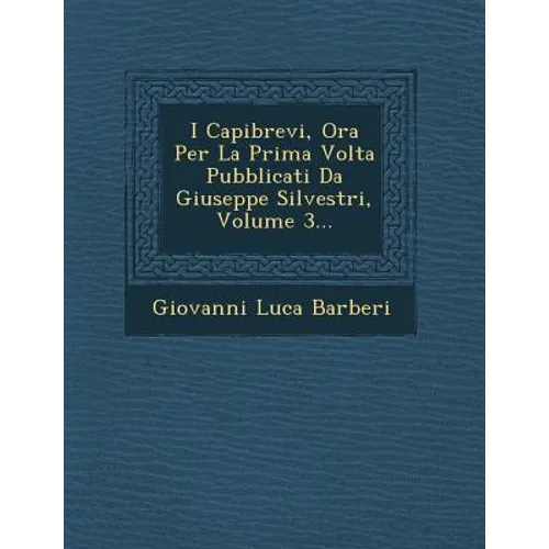I Capibrevi, Ora Per La Prima Volta Pubblicati Da Giuseppe Silvestri, Volume 3...
