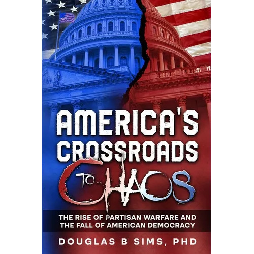 America's Crossroads to Chaos: The Rise of Partisan Warfare and the Fall of American Democracy
