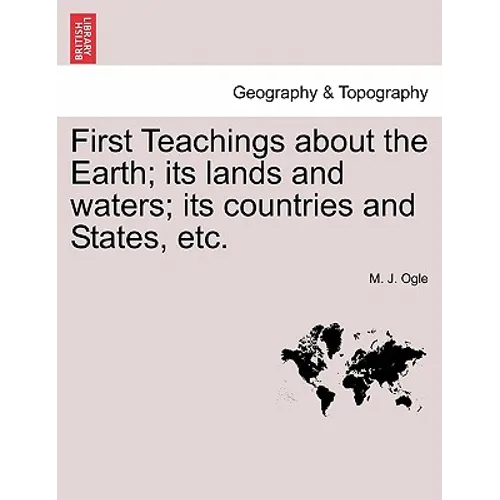 First Teachings about the Earth; Its Lands and Waters; Its Countries and States, Etc.